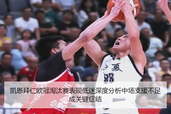 凯恩拜仁欧冠淘汰赛表现低迷深度分析中场支援不足成关键症结